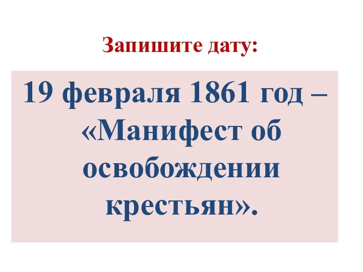 Запишите дату: 19 февраля 1861 год – «Манифест об освобождении крестьян».