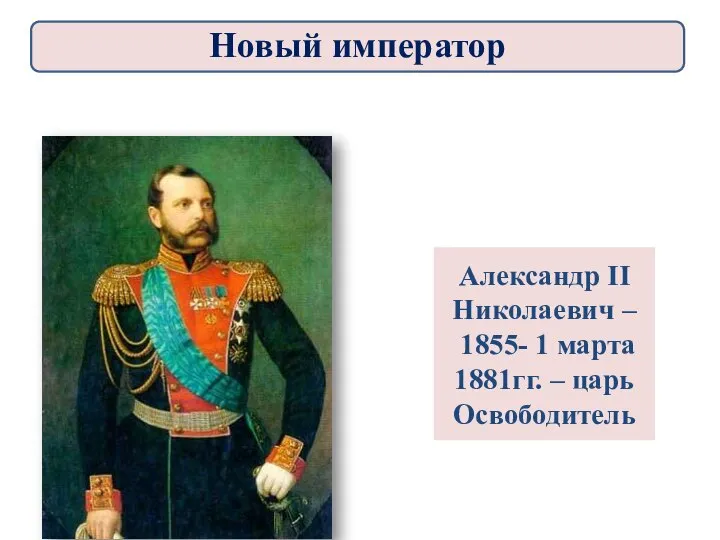 Александр II Николаевич – 1855- 1 марта 1881гг. – царь Освободитель Новый император