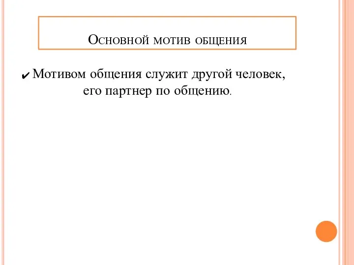 Основной мотив общения Мотивом общения служит другой человек, его партнер по общению.