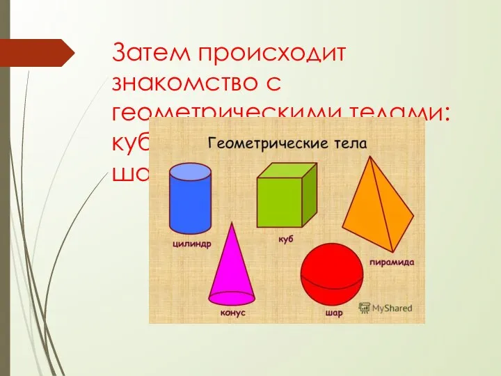 Затем происходит знакомство с геометрическими телами: кубом, цилиндром, шаром и др