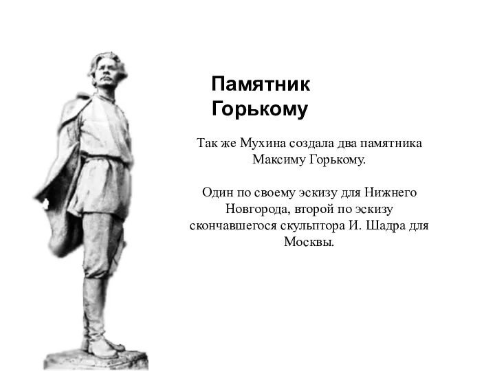 Так же Мухина создала два памятника Максиму Горькому. Один по своему