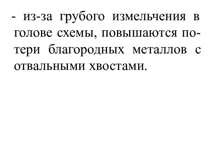 - из-за грубого измельчения в голове схемы, повышаются по-тери благородных металлов с отвальными хвостами.