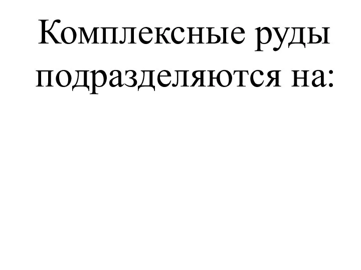 Комплексные руды подразделяются на: