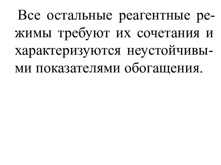 Все остальные реагентные ре-жимы требуют их сочетания и характеризуются неустойчивы-ми показателями обогащения.