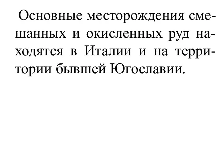 Основные месторождения сме-шанных и окисленных руд на-ходятся в Италии и на терри-тории бывшей Югославии.