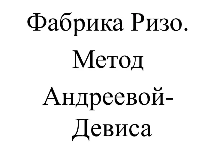 Фабрика Ризо. Метод Андреевой-Девиса