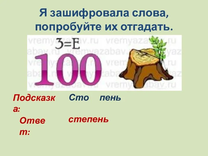 Я зашифровала слова, попробуйте их отгадать. Подсказка: Сто пень Ответ: степень