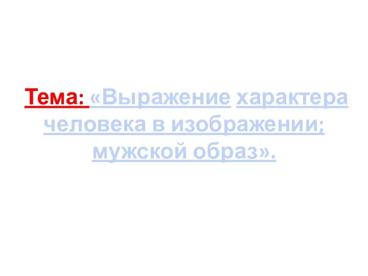 Тема: «Выражение характера человека в изображении; мужской образ».