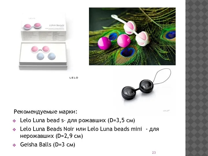 Рекомендуемые марки: Lelo Luna bead s– для рожавших (D=3,5 см) Lelo