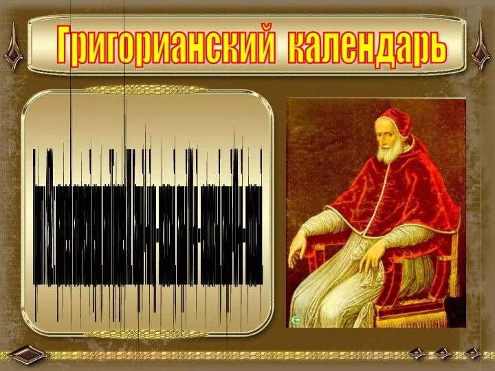 Григорианский календарь Принят в 1582 г. правителем католической церкви, папой Григорием