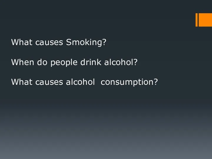 What causes Smoking? When do people drink alcohol? What causes alcohol consumption?