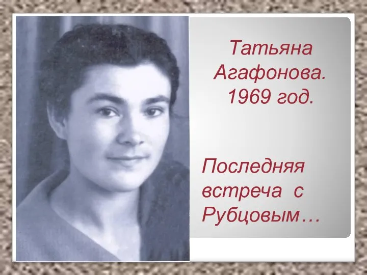 Татьяна Агафонова. 1969 год. Последняя встреча с Рубцовым…