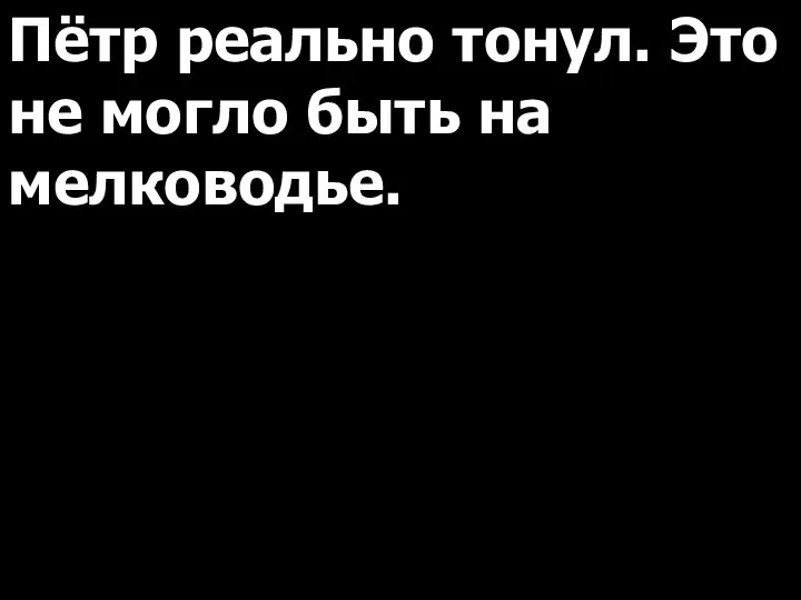 Пётр реально тонул. Это не могло быть на мелководье.