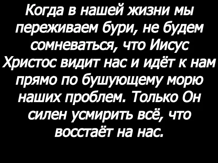 Когда в нашей жизни мы переживаем бури, не будем сомневаться, что