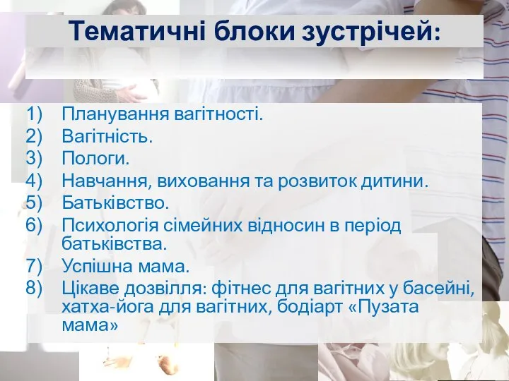 Тематичні блоки зустрічей: Планування вагітності. Вагітність. Пологи. Навчання, виховання та розвиток