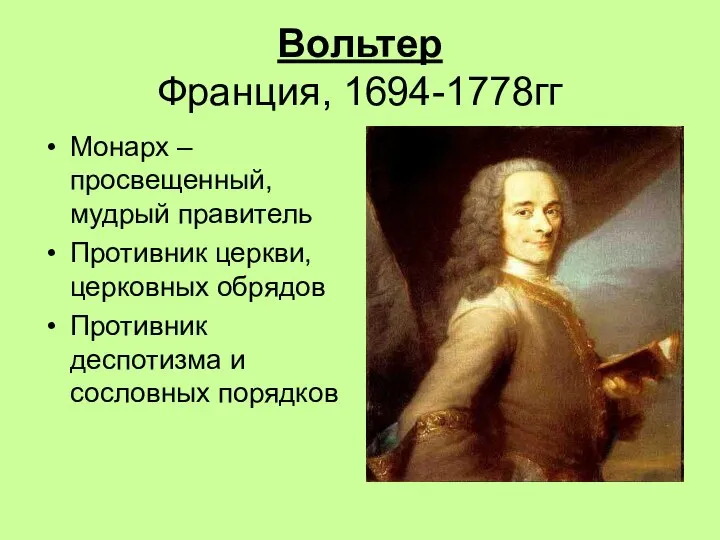 Вольтер Франция, 1694-1778гг Монарх – просвещенный, мудрый правитель Противник церкви, церковных