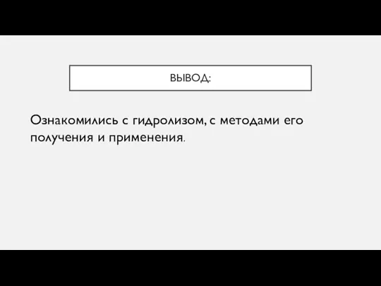 ВЫВОД: Ознакомились с гидролизом, с методами его получения и применения.