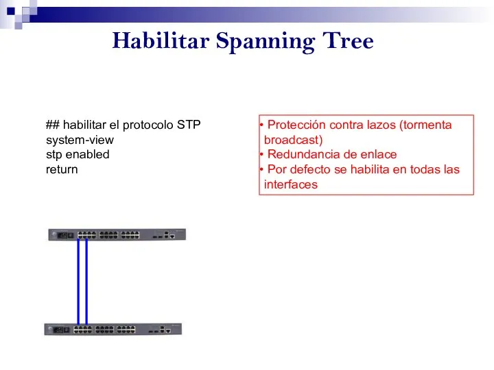 Habilitar Spanning Tree ## habilitar el protocolo STP system-view stp enabled