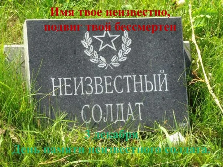 3 декабря День памяти неизвестного солдата. Имя твое неизвестно, подвиг твой бессмертен