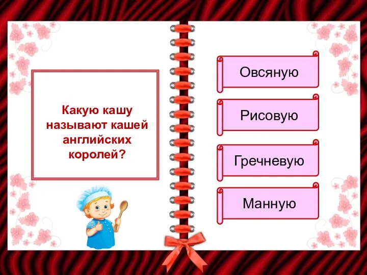 Какую кашу называют кашей английских королей? Овсяную Рисовую Гречневую Манную