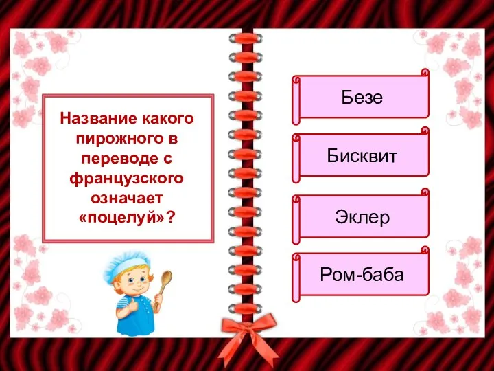 Название какого пирожного в переводе с французского означает «поцелуй»? Безе Бисквит Эклер Ром-баба