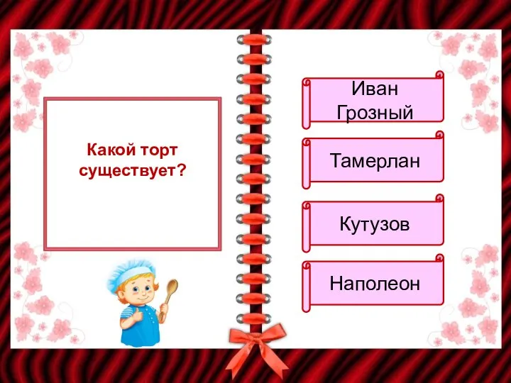 Какой торт существует? Иван Грозный Тамерлан Кутузов Наполеон