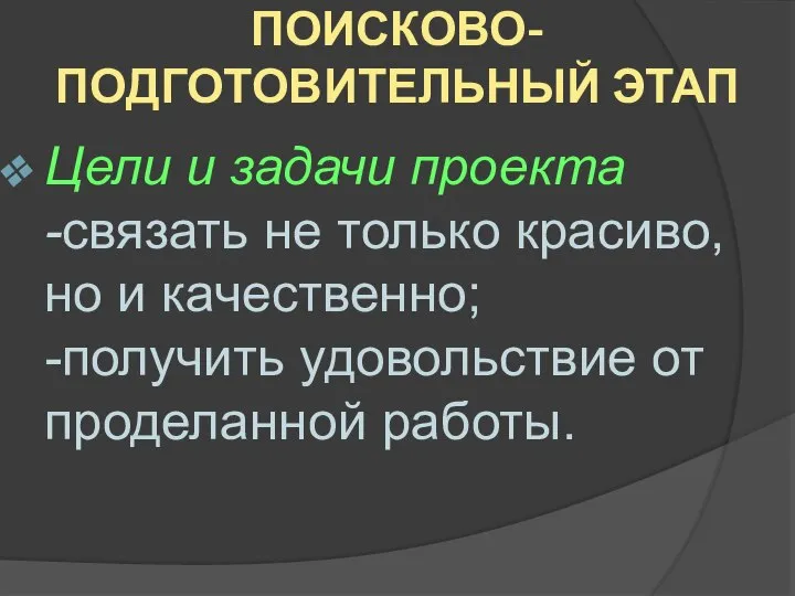 ПОИСКОВО-ПОДГОТОВИТЕЛЬНЫЙ ЭТАП Цели и задачи проекта -связать не только красиво, но