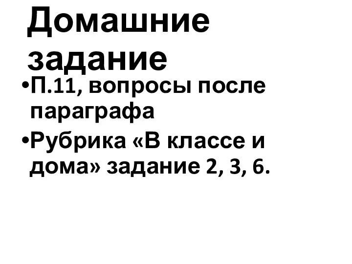 Домашние задание П.11, вопросы после параграфа Рубрика «В классе и дома» задание 2, 3, 6.