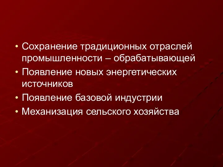 Сохранение традиционных отраслей промышленности – обрабатывающей Появление новых энергетических источников Появление базовой индустрии Механизация сельского хозяйства