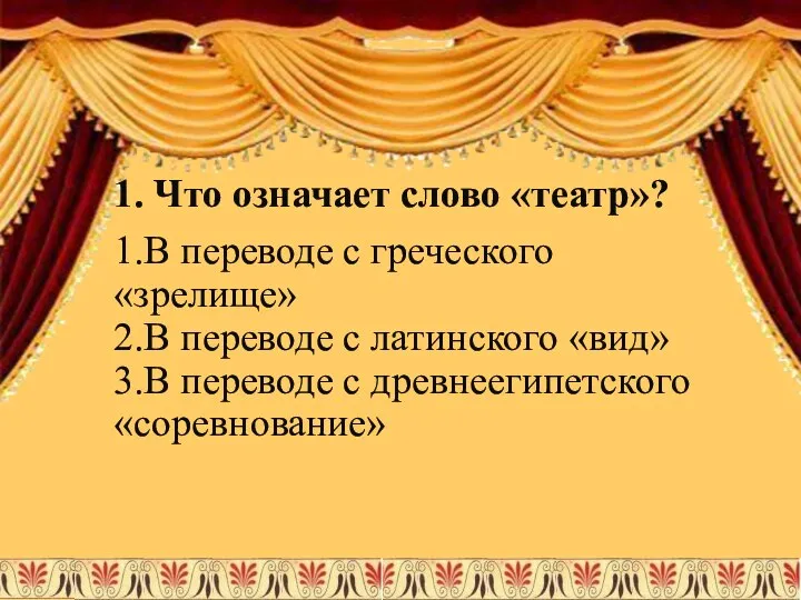 1. Что означает слово «театр»? 1.В переводе с греческого «зрелище» 2.В