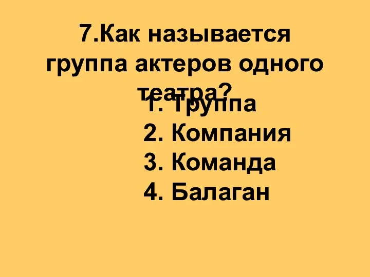 7.Как называется группа актеров одного театра? 1. Труппа 2. Компания 3. Команда 4. Балаган