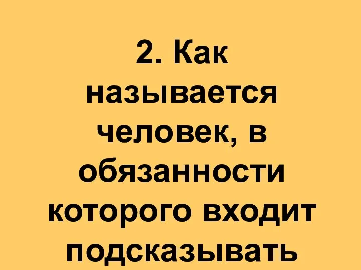 2. Как называется человек, в обязанности которого входит подсказывать актерам на сцене?