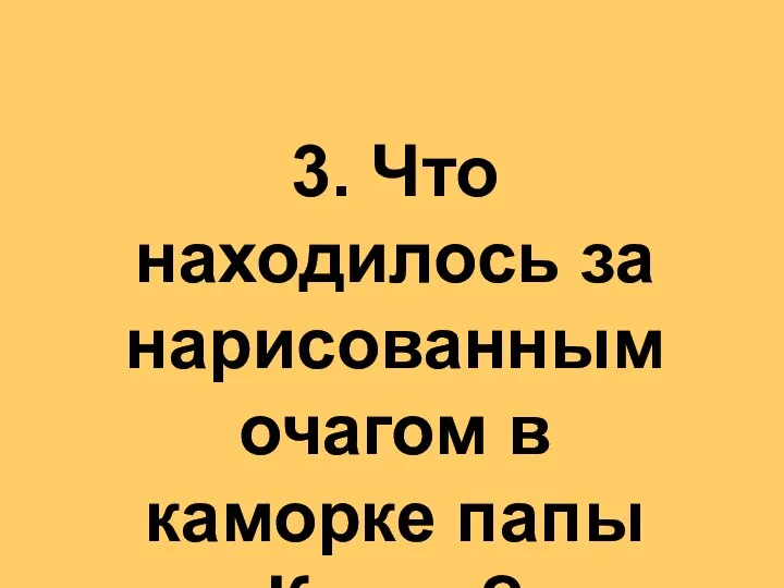 3. Что находилось за нарисованным очагом в каморке папы Карло?