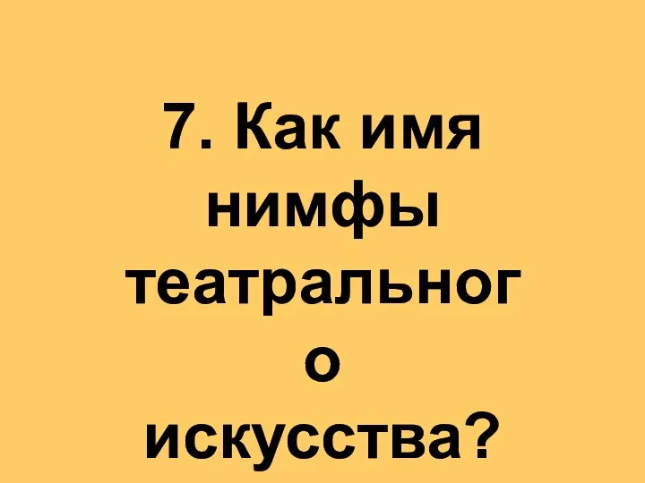 7. Как имя нимфы театрального искусства?