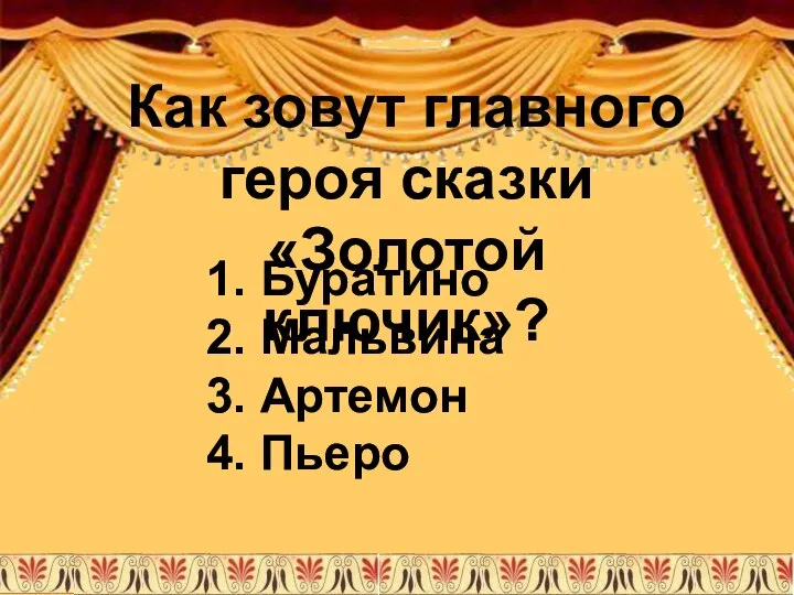 1. Буратино 2. Мальвина 3. Артемон 4. Пьеро Как зовут главного героя сказки «Золотой ключик»?