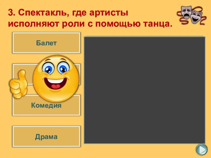 Балет Опера Комедия Драма 3. Спектакль, где артисты исполняют роли с помощью танца.