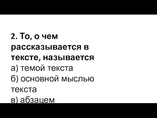 2. То, о чем рассказывается в тексте, называется а) темой текста