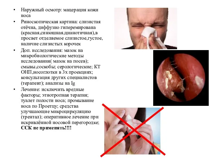 Наружный осмотр: мацерация кожи носа Риноскопическая картина: слизистая отёчна, диффузно гиперемирована(красная,синюшная,цианотичная),в