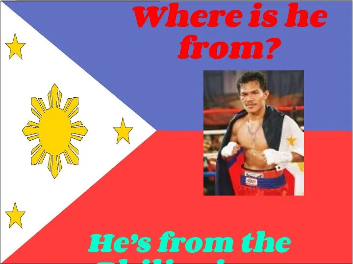 He’s from the Philippines. Where is he from?