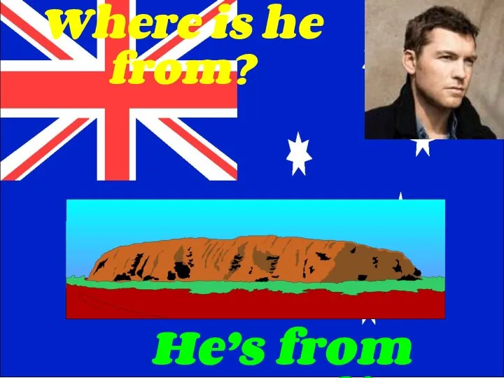 He’s from Australia. Where is he from?