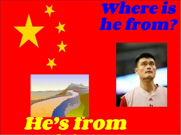 He’s from China. Where is he from?