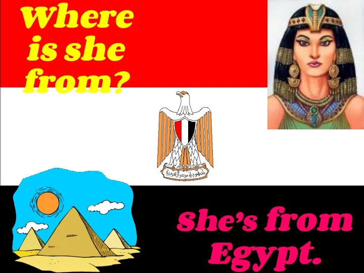 She’s from Egypt. Where is she from?