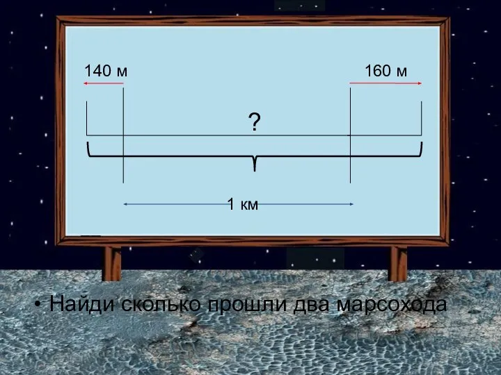 Найди сколько прошли два марсохода 160 м 140 м 1 км ?