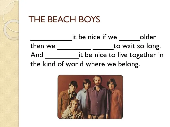 THE BEACH BOYS __________it be nice if we _____older then we