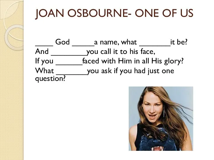 JOAN OSBOURNE- ONE OF US ____ God _____a name, what _______it