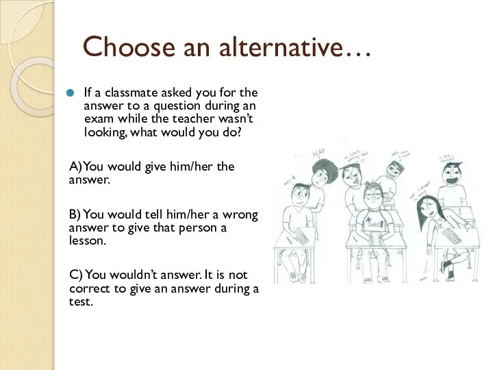 Choose an alternative… If a classmate asked you for the answer