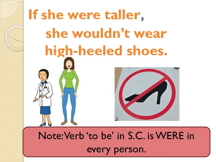 If she were taller, she wouldn’t wear high-heeled shoes. Note: Verb