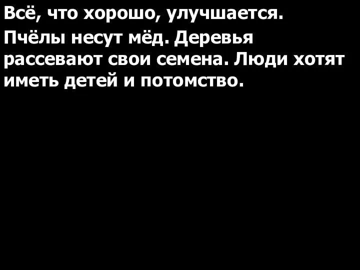 Всё, что хорошо, улучшается. Пчёлы несут мёд. Деревья рассевают свои семена.