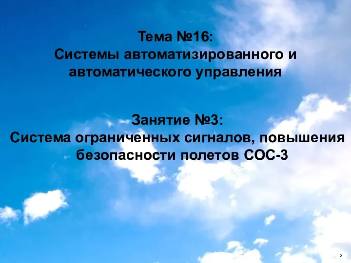 Занятие №3: Система ограниченных сигналов, повышения безопасности полетов СОС-3 Тема №16: Системы автоматизированного и автоматического управления