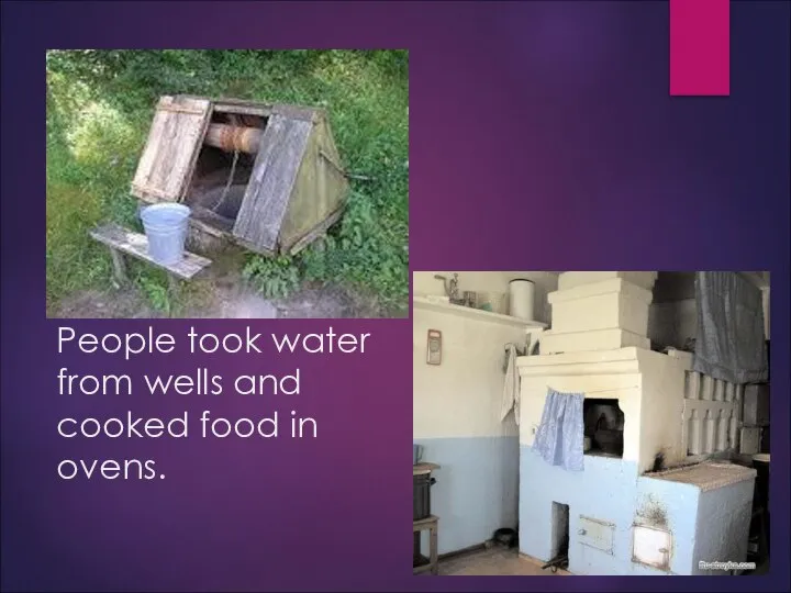 People took water from wells and cooked food in ovens.